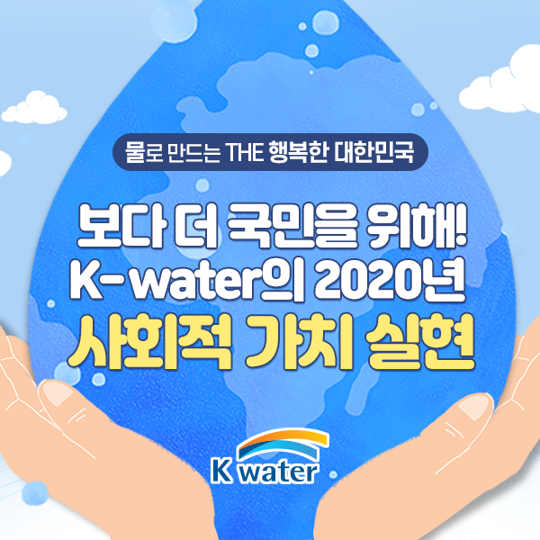물로 만드는 THE 행복한 대한민국, 보다 더 국민을 위해! K-water의 2020년 사회적 가치 실현